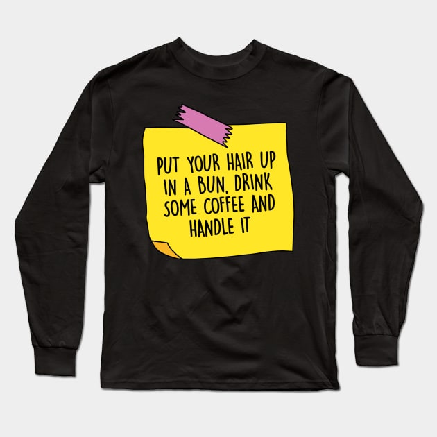 Put your hair up in a bun, drink some coffee and handle it Long Sleeve T-Shirt by DreamPassion